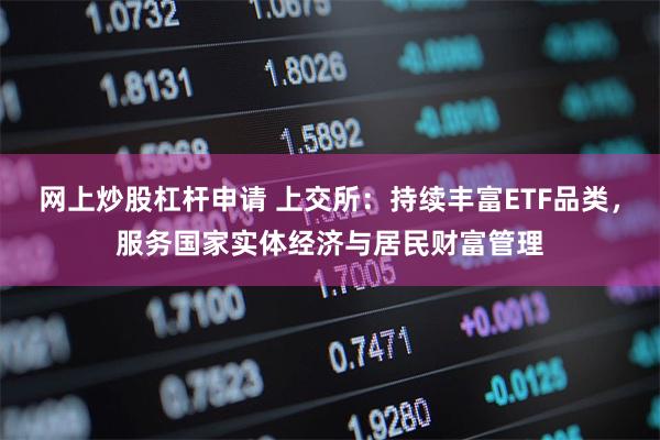 网上炒股杠杆申请 上交所：持续丰富ETF品类，服务国家实体经济与居民财富管理