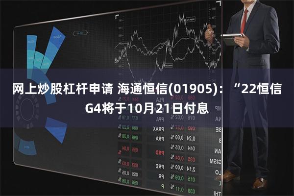 网上炒股杠杆申请 海通恒信(01905)：“22恒信G4将于10月21日付息
