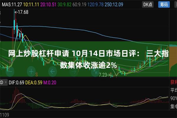 网上炒股杠杆申请 10月14日市场日评： 三大指数集体收涨逾2%
