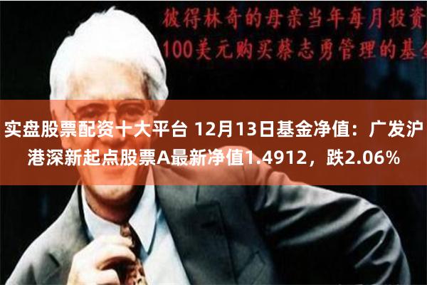 实盘股票配资十大平台 12月13日基金净值：广发沪港深新起点股票A最新净值1.4912，跌2.06%