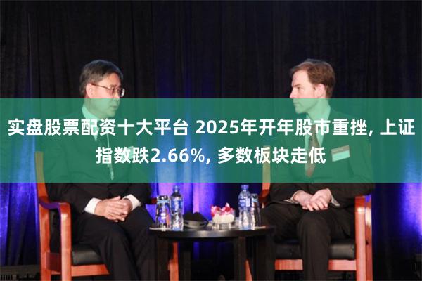 实盘股票配资十大平台 2025年开年股市重挫, 上证指数跌2.66%, 多数板块走低